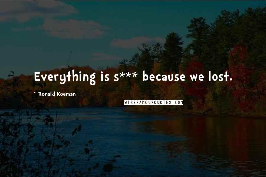 Ronald Koeman quotes: Everything is s*** because we lost.