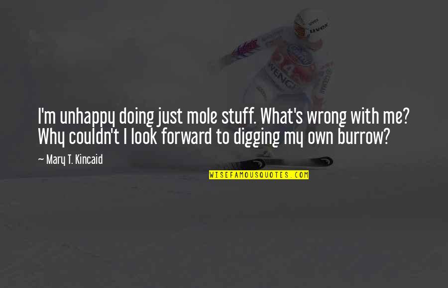 Ronald Kray Quotes By Mary T. Kincaid: I'm unhappy doing just mole stuff. What's wrong Ronald Kray Quotes By Mary T. Kincaid: I'm unhappy doing just mole stuff. What's wrong
