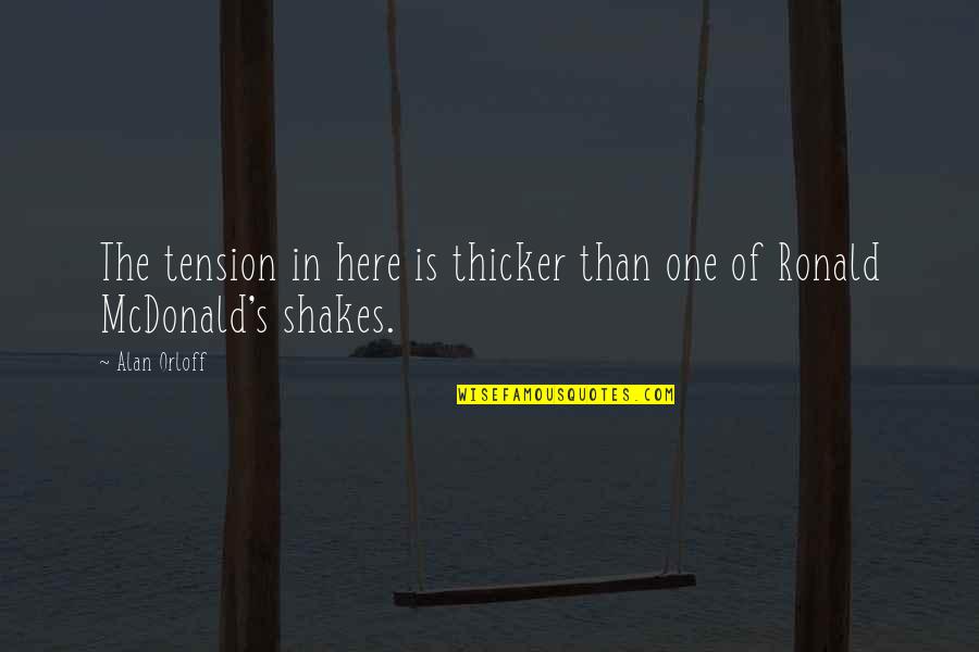 Ronald Mcdonald Quotes By Alan Orloff: The tension in here is thicker than one