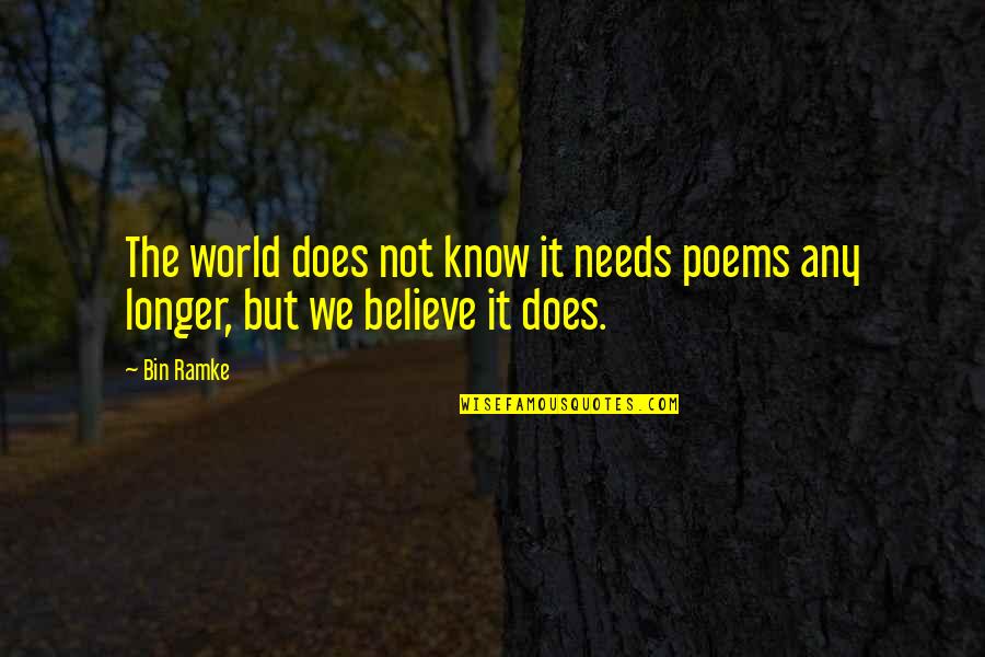 Ronald Molmisa Love Quotes By Bin Ramke: The world does not know it needs poems