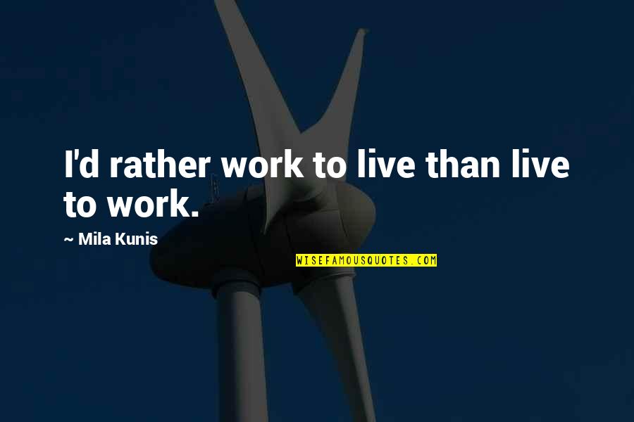 Ronald Molmisa Quotes By Mila Kunis: I'd rather work to live than live to Ronald Molmisa Quotes By Mila Kunis: I'd rather work to live than live to