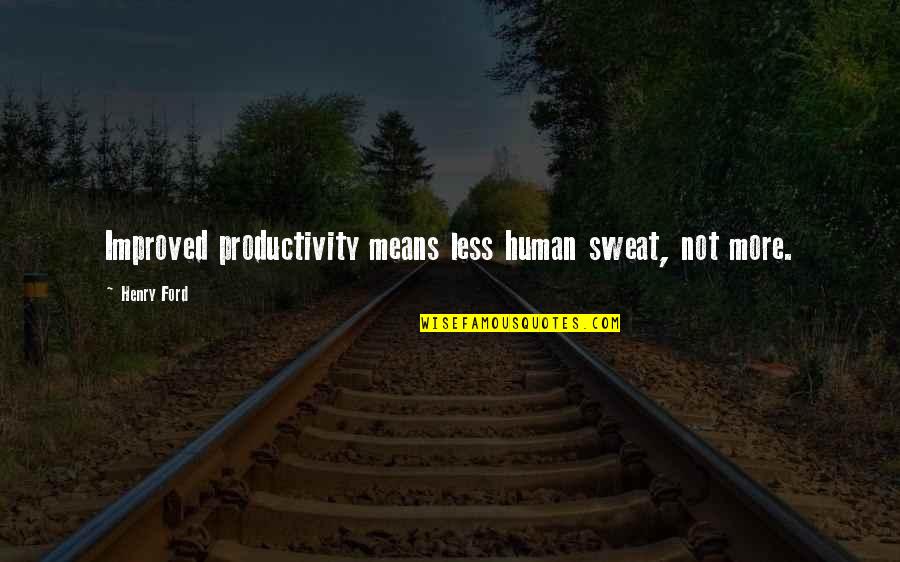 Ronald Perelman Quotes By Henry Ford: Improved productivity means less human sweat, not more.