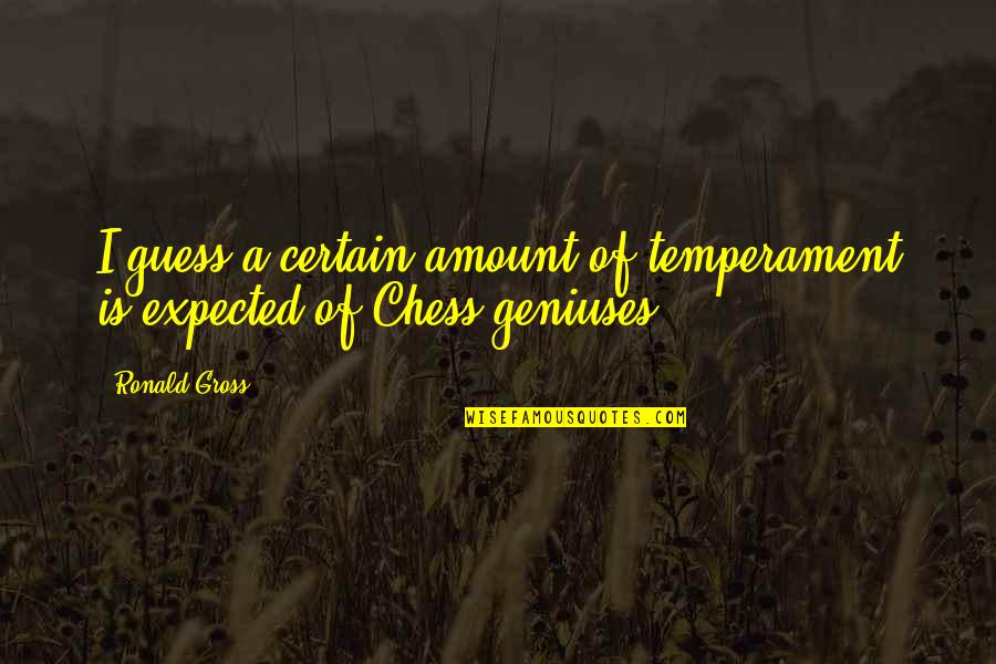Ronald Quotes By Ronald Gross: I guess a certain amount of temperament is