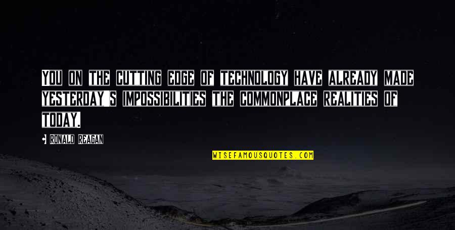 Ronald Quotes By Ronald Reagan: You on the cutting edge of technology have Ronald Quotes By Ronald Reagan: You on the cutting edge of technology have