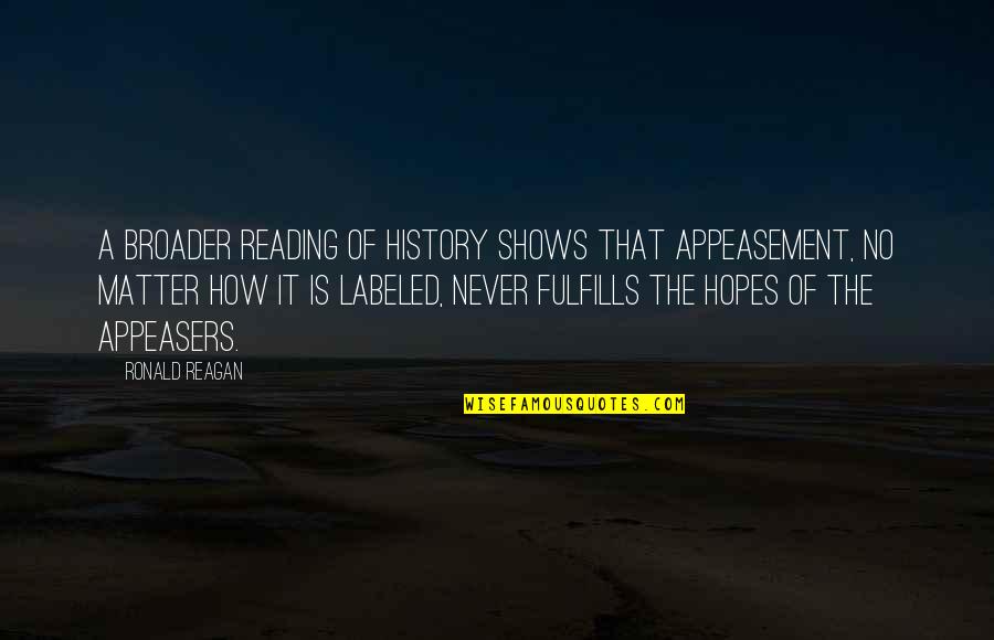 Ronald Quotes By Ronald Reagan: A broader reading of history shows that appeasement, Ronald Quotes By Ronald Reagan: A broader reading of history shows that appeasement,