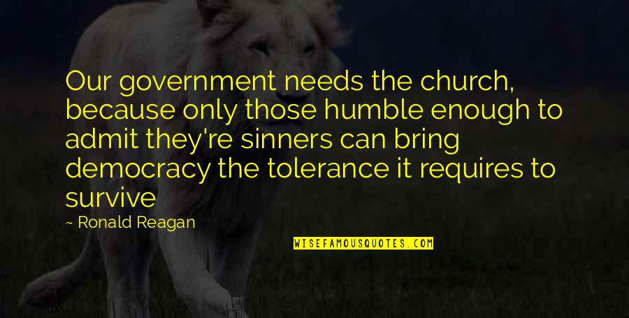 Ronald Quotes By Ronald Reagan: Our government needs the church, because only those Ronald Quotes By Ronald Reagan: Our government needs the church, because only those