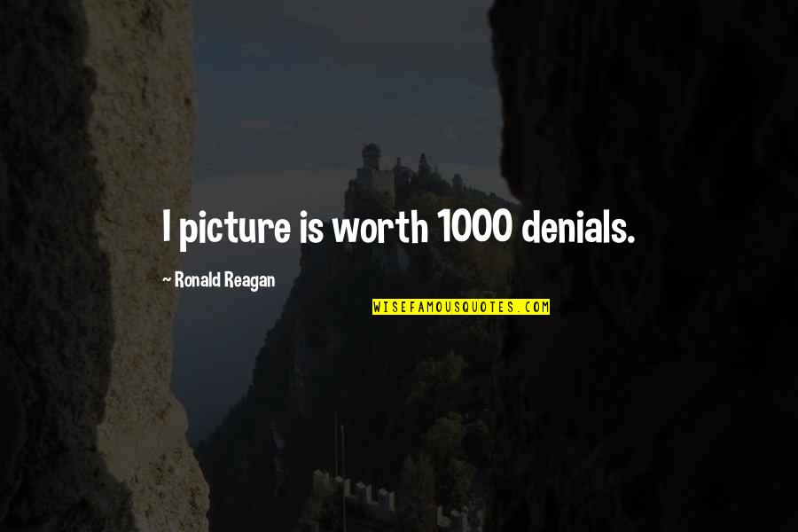 Ronald Quotes By Ronald Reagan: I picture is worth 1000 denials. Ronald Quotes By Ronald Reagan: I picture is worth 1000 denials.