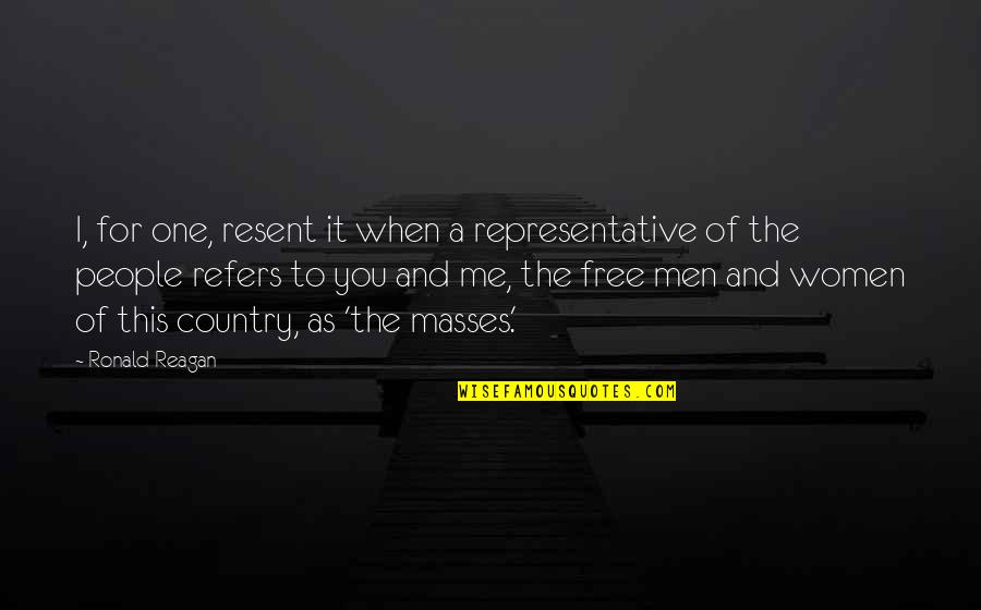 Ronald Quotes By Ronald Reagan: I, for one, resent it when a representative Ronald Quotes By Ronald Reagan: I, for one, resent it when a representative