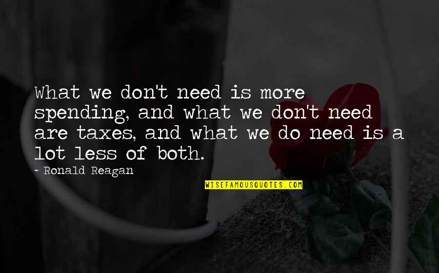 Ronald Quotes By Ronald Reagan: What we don't need is more spending, and Ronald Quotes By Ronald Reagan: What we don't need is more spending, and