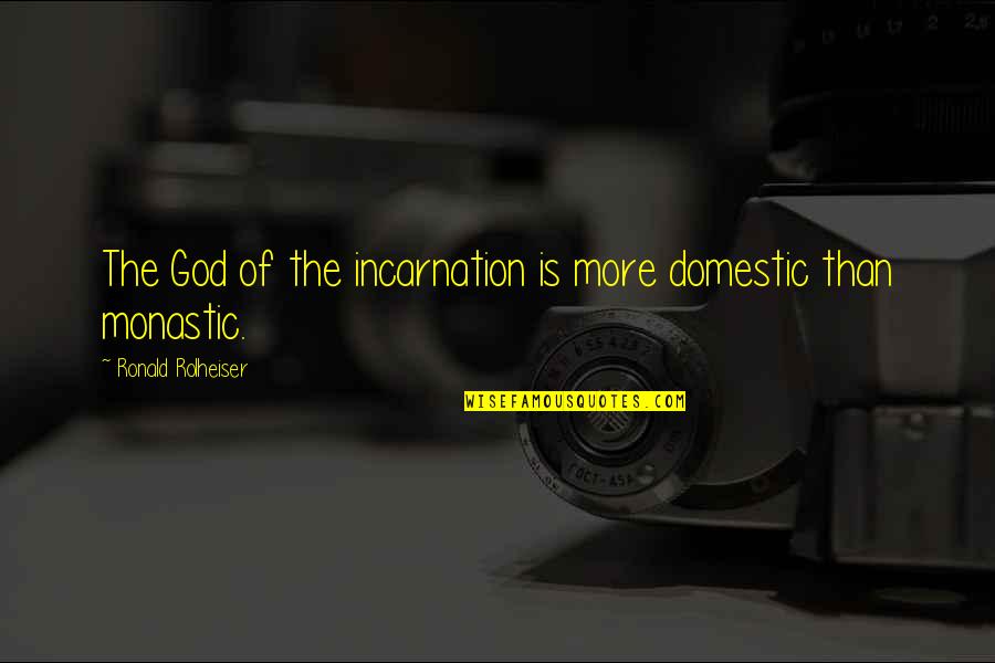Ronald Quotes By Ronald Rolheiser: The God of the incarnation is more domestic Ronald Quotes By Ronald Rolheiser: The God of the incarnation is more domestic