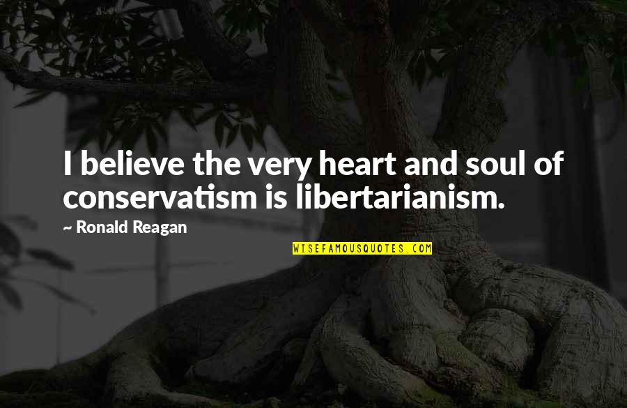 Ronald Reagan Conservatism Quotes By Ronald Reagan: I believe the very heart and soul of