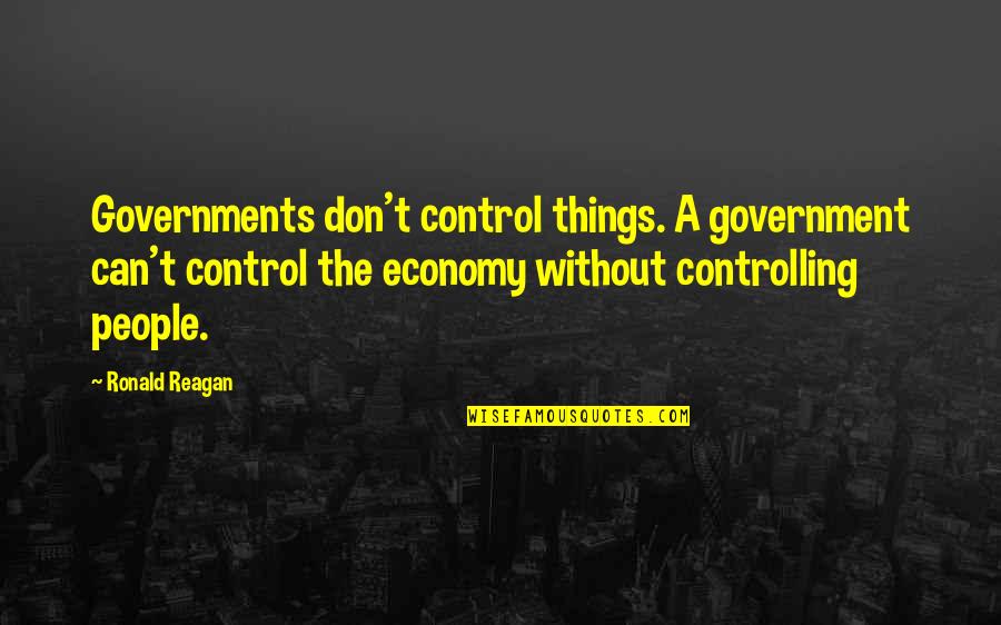 Ronald Reagan Economy Quotes By Ronald Reagan: Governments don't control things. A government can't control