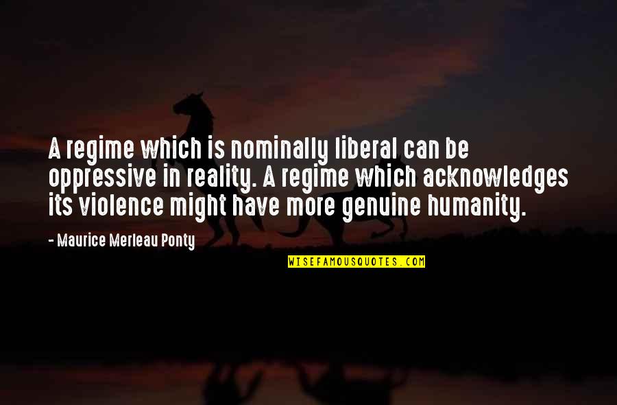 Ronald Reagan Fascism Liberalism Quotes By Maurice Merleau Ponty: A regime which is nominally liberal can be