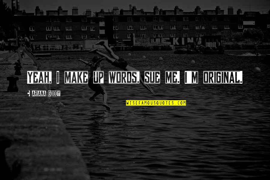 Ronald Reagan God Quotes By Ariana Godoy: Yeah, I make up words, sue me. I'm