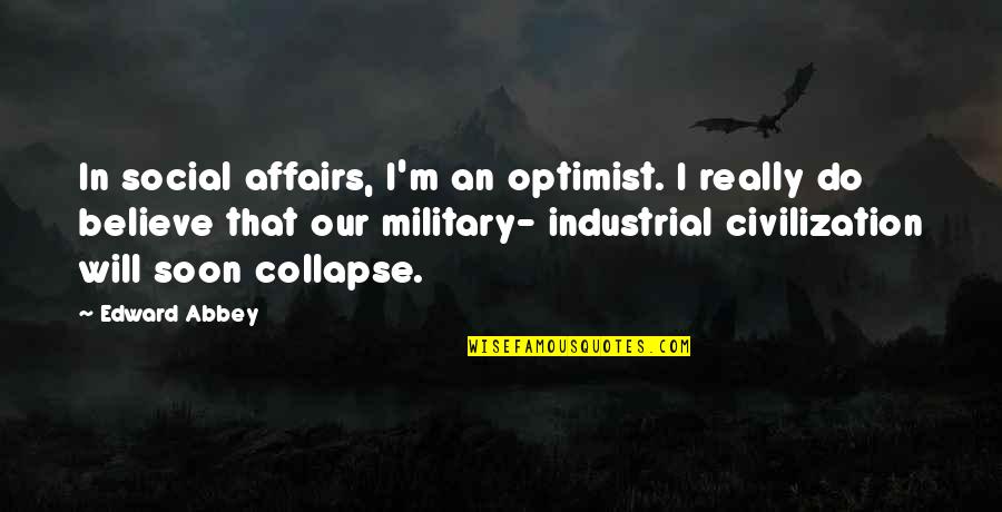 Ronald Reagan God Quotes By Edward Abbey: In social affairs, I'm an optimist. I really