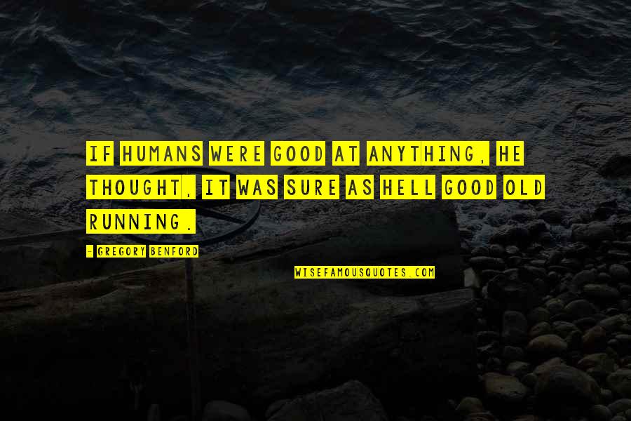 Ronald Reagan God Quotes By Gregory Benford: If humans were good at anything, he thought,