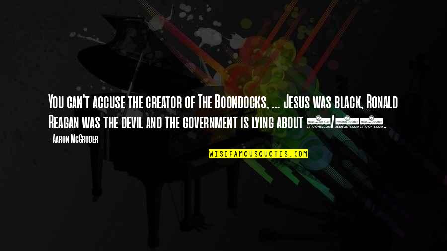 Ronald Reagan Government Quotes By Aaron McGruder: You can't accuse the creator of The Boondocks, Ronald Reagan Government Quotes By Aaron McGruder: You can't accuse the creator of The Boondocks,
