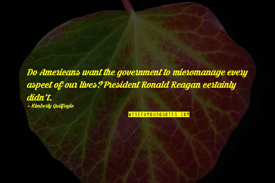 Ronald Reagan Government Quotes By Kimberly Guilfoyle: Do Americans want the government to micromanage every Ronald Reagan Government Quotes By Kimberly Guilfoyle: Do Americans want the government to micromanage every