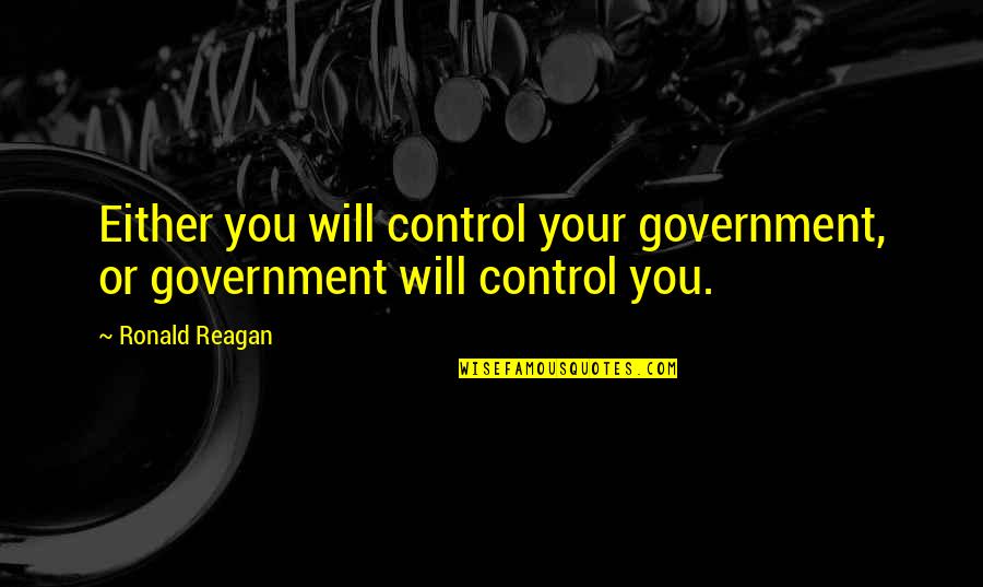 Ronald Reagan Government Quotes By Ronald Reagan: Either you will control your government, or government