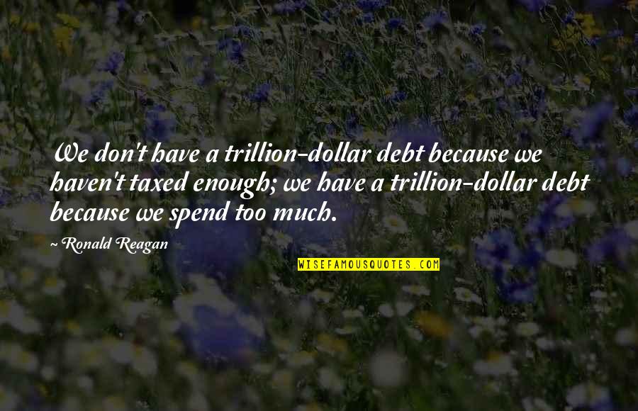 Ronald Reagan Government Quotes By Ronald Reagan: We don't have a trillion-dollar debt because we Ronald Reagan Government Quotes By Ronald Reagan: We don't have a trillion-dollar debt because we