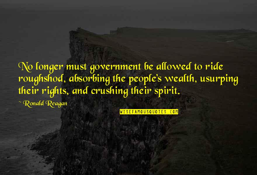 Ronald Reagan Government Quotes By Ronald Reagan: No longer must government be allowed to ride