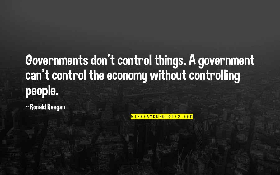 Ronald Reagan Government Quotes By Ronald Reagan: Governments don't control things. A government can't control Ronald Reagan Government Quotes By Ronald Reagan: Governments don't control things. A government can't control