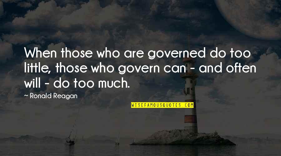 Ronald Reagan Government Quotes By Ronald Reagan: When those who are governed do too little, Ronald Reagan Government Quotes By Ronald Reagan: When those who are governed do too little,