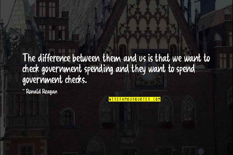 Ronald Reagan Government Quotes By Ronald Reagan: The difference between them and us is that Ronald Reagan Government Quotes By Ronald Reagan: The difference between them and us is that