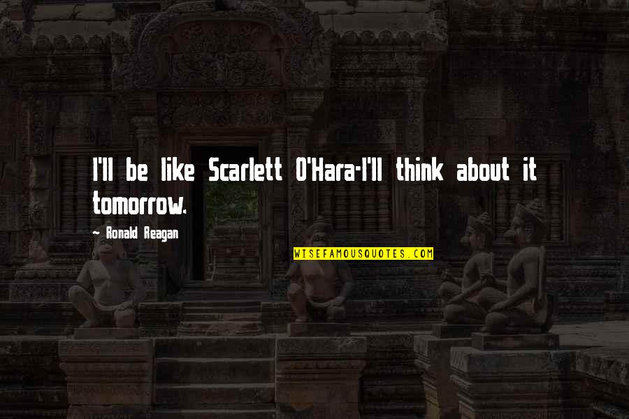 Ronald Reagan Government Quotes By Ronald Reagan: I'll be like Scarlett O'Hara-I'll think about it Ronald Reagan Government Quotes By Ronald Reagan: I'll be like Scarlett O'Hara-I'll think about it