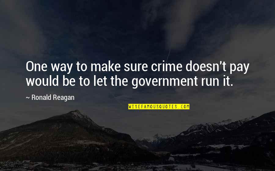 Ronald Reagan Government Quotes By Ronald Reagan: One way to make sure crime doesn't pay