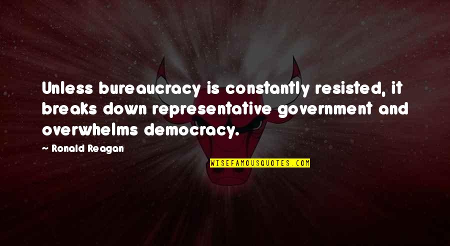 Ronald Reagan Government Quotes By Ronald Reagan: Unless bureaucracy is constantly resisted, it breaks down Ronald Reagan Government Quotes By Ronald Reagan: Unless bureaucracy is constantly resisted, it breaks down