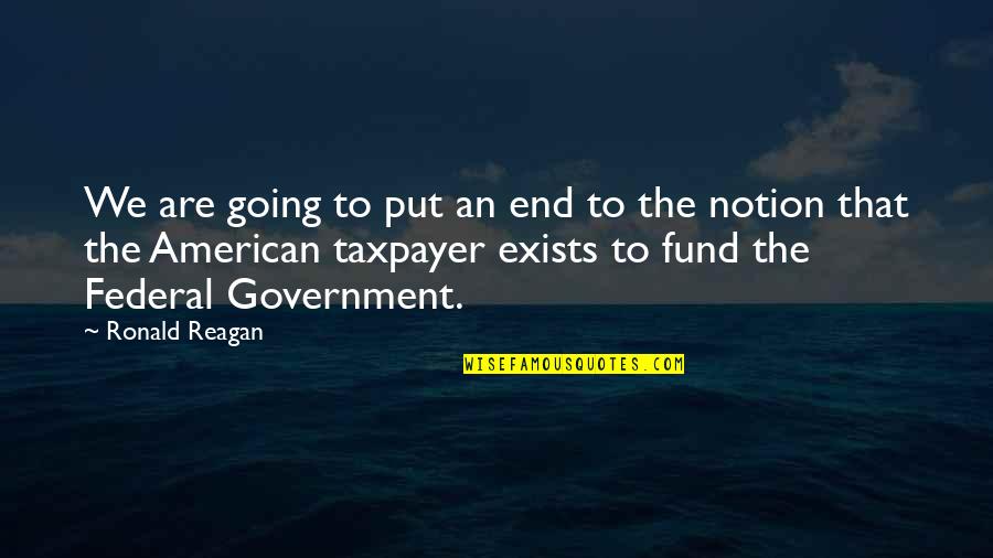 Ronald Reagan Government Quotes By Ronald Reagan: We are going to put an end to Ronald Reagan Government Quotes By Ronald Reagan: We are going to put an end to