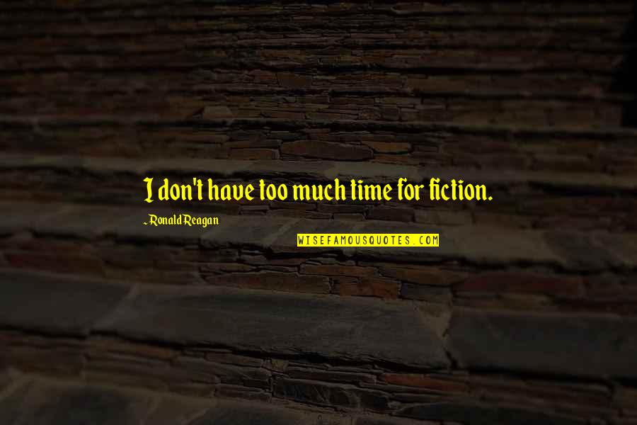 Ronald Reagan Government Quotes By Ronald Reagan: I don't have too much time for fiction. Ronald Reagan Government Quotes By Ronald Reagan: I don't have too much time for fiction.