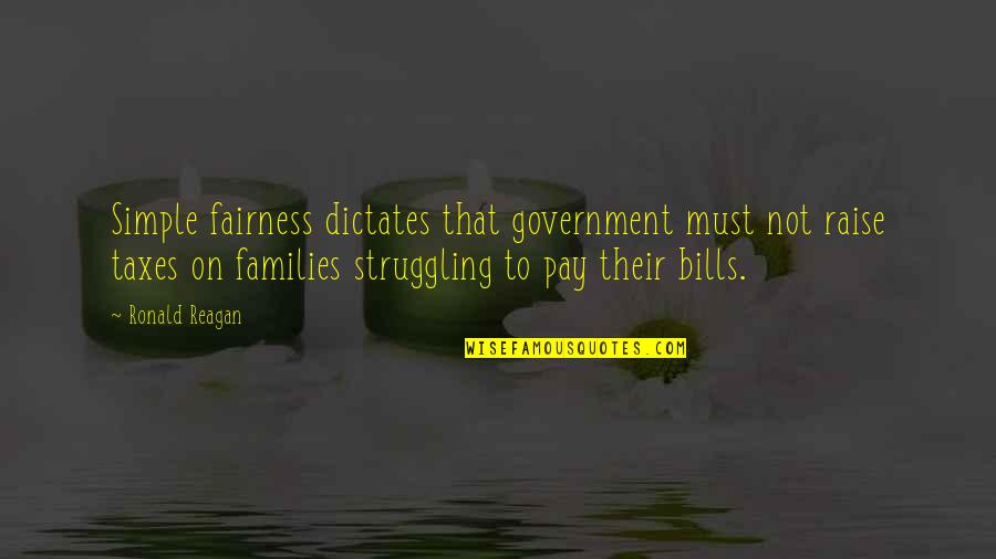 Ronald Reagan Government Quotes By Ronald Reagan: Simple fairness dictates that government must not raise Ronald Reagan Government Quotes By Ronald Reagan: Simple fairness dictates that government must not raise