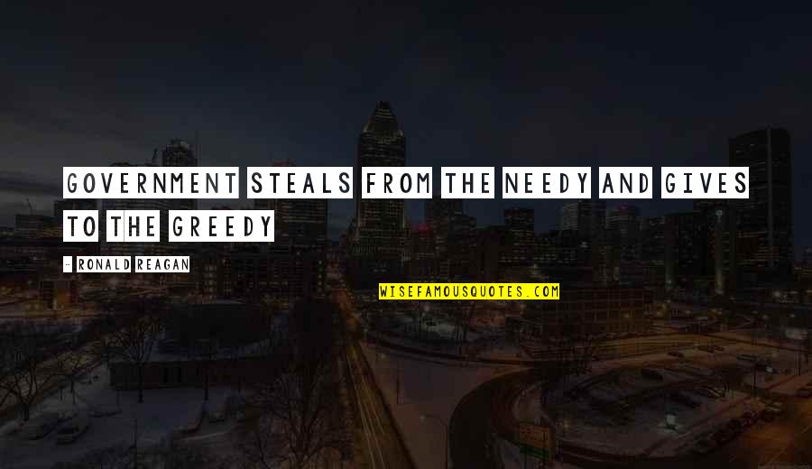 Ronald Reagan Government Quotes By Ronald Reagan: Government Steals from the needy and gives to Ronald Reagan Government Quotes By Ronald Reagan: Government Steals from the needy and gives to