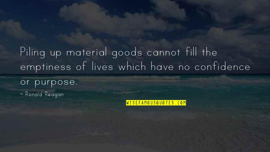 Ronald Reagan Inspirational Quotes By Ronald Reagan: Piling up material goods cannot fill the emptiness