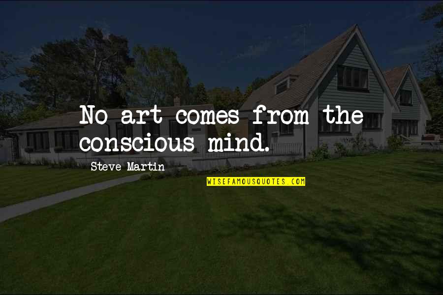 Ronald Reagan Iron Curtain Quotes By Steve Martin: No art comes from the conscious mind.