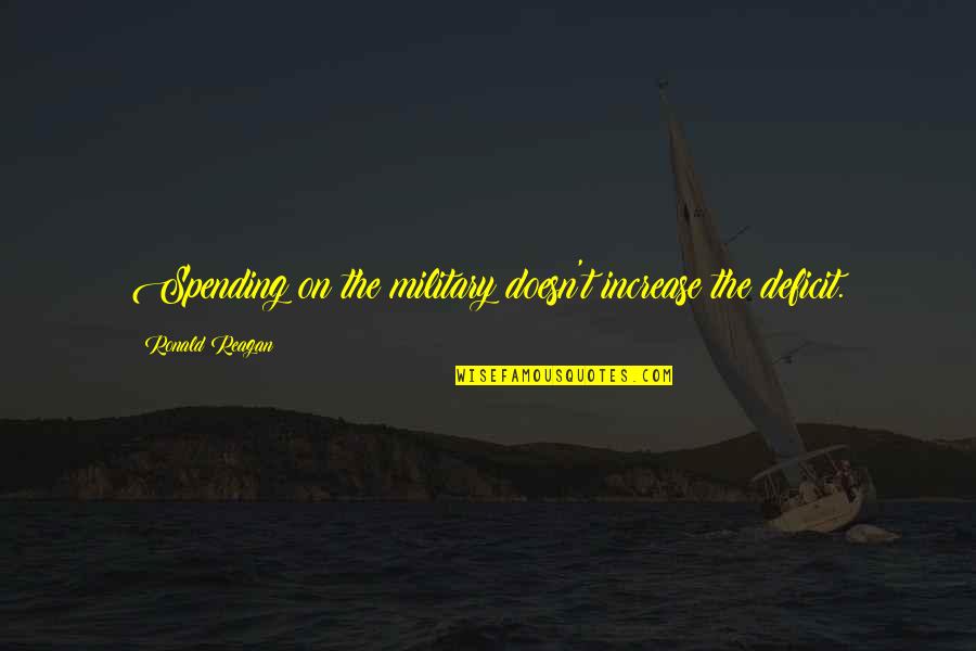 Ronald Reagan Military Quotes By Ronald Reagan: Spending on the military doesn't increase the deficit. Ronald Reagan Military Quotes By Ronald Reagan: Spending on the military doesn't increase the deficit.