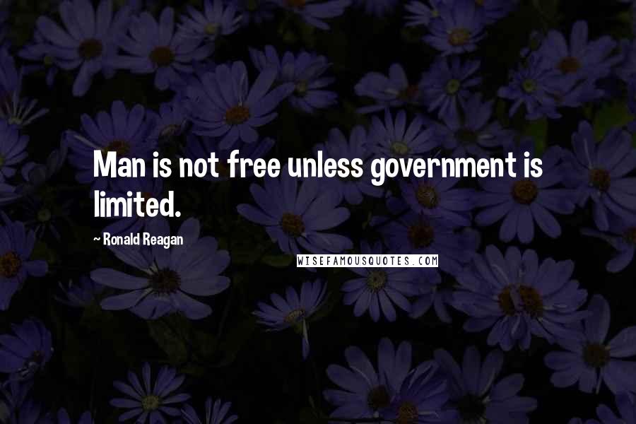 Ronald Reagan quotes: Man is not free unless government is limited.