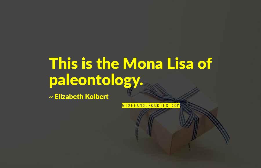 Ronald Reagan The Greatest Leader Quote Quotes By Elizabeth Kolbert: This is the Mona Lisa of paleontology. Ronald Reagan The Greatest Leader Quote Quotes By Elizabeth Kolbert: This is the Mona Lisa of paleontology.