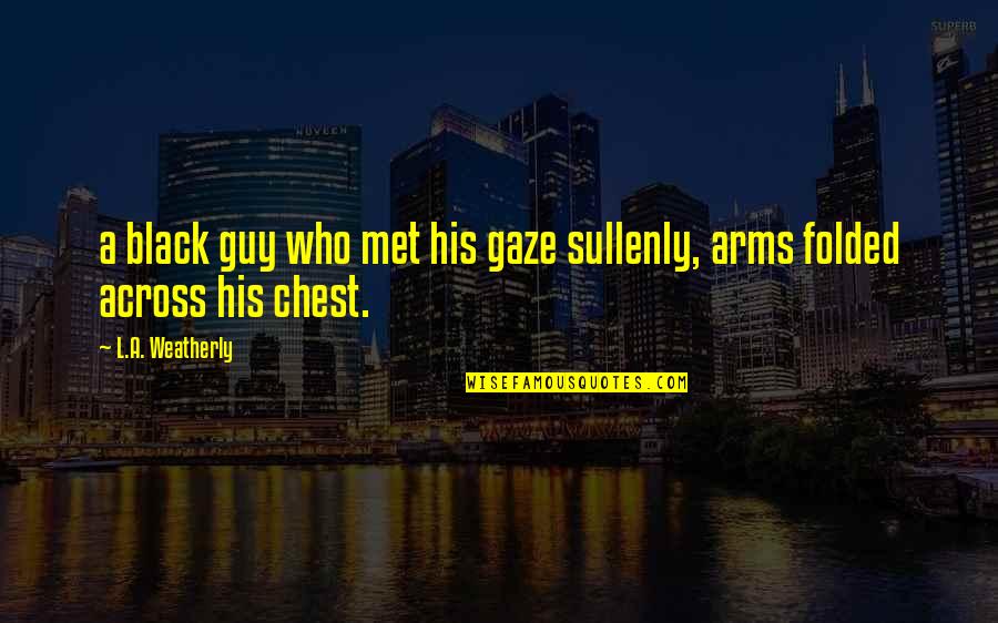 Ronald Reagan The Greatest Leader Quote Quotes By L.A. Weatherly: a black guy who met his gaze sullenly, Ronald Reagan The Greatest Leader Quote Quotes By L.A. Weatherly: a black guy who met his gaze sullenly,