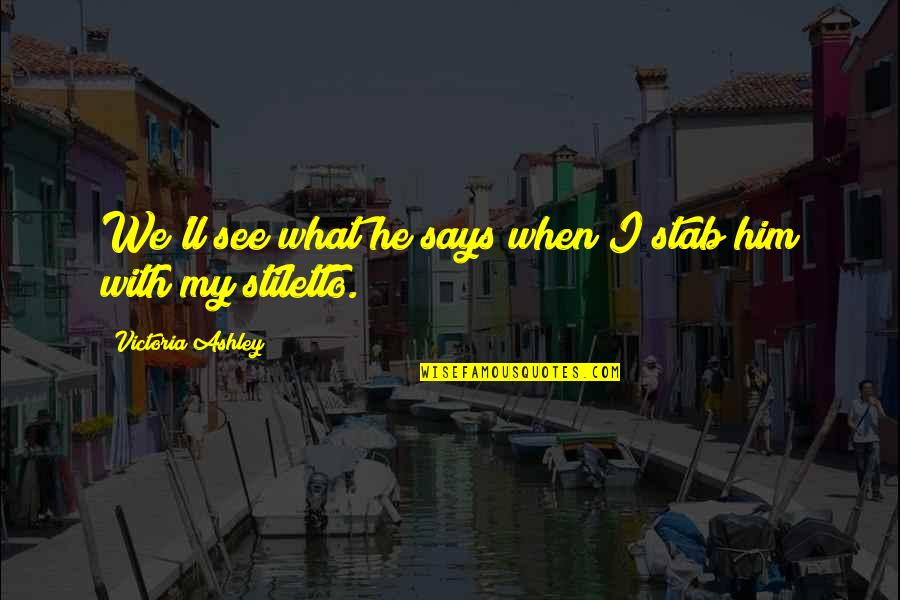 Ronald Reagan The Greatest Leader Quote Quotes By Victoria Ashley: We'll see what he says when I stab Ronald Reagan The Greatest Leader Quote Quotes By Victoria Ashley: We'll see what he says when I stab