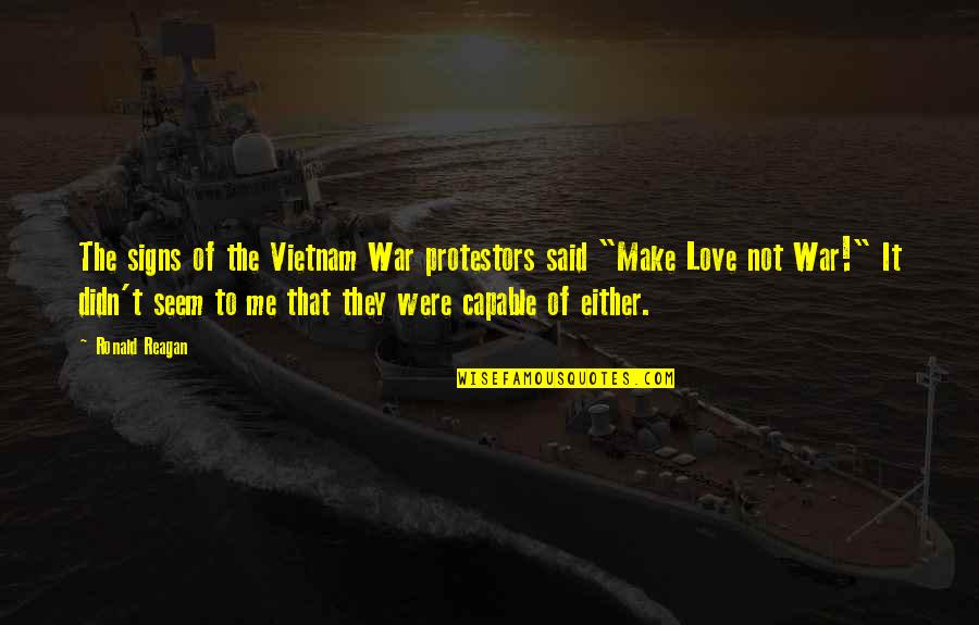 Ronald Reagan Vietnam War Quotes By Ronald Reagan: The signs of the Vietnam War protestors said