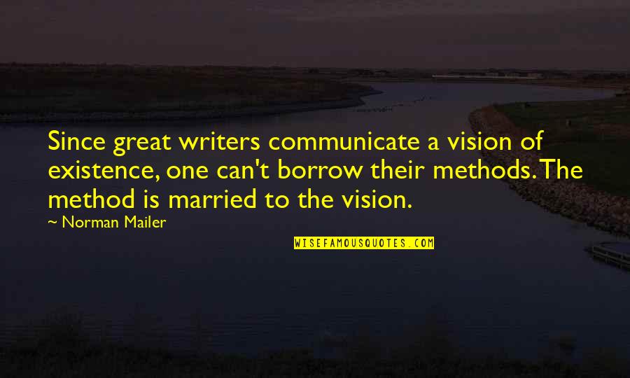 Ronald Reagan Youth And Inexperience Quote Quotes By Norman Mailer: Since great writers communicate a vision of existence, Ronald Reagan Youth And Inexperience Quote Quotes By Norman Mailer: Since great writers communicate a vision of existence,