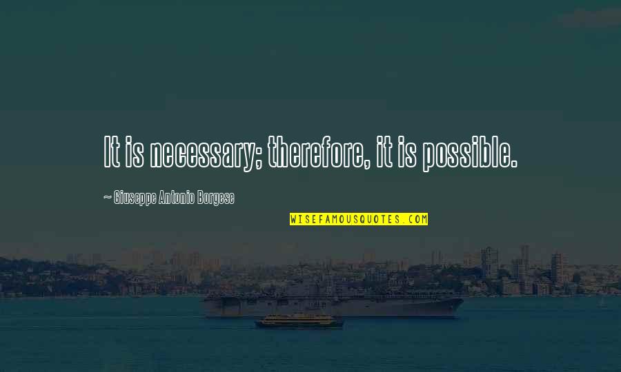Ronald Wilkes Quotes By Giuseppe Antonio Borgese: It is necessary; therefore, it is possible. Ronald Wilkes Quotes By Giuseppe Antonio Borgese: It is necessary; therefore, it is possible.