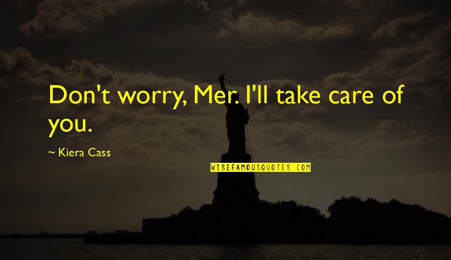 Ronald Wilkes Quotes By Kiera Cass: Don't worry, Mer. I'll take care of you. Ronald Wilkes Quotes By Kiera Cass: Don't worry, Mer. I'll take care of you.
