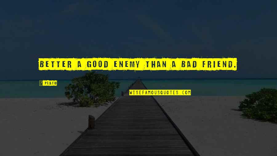 Ronald Wilkes Quotes By Plato: Better a good enemy than a bad friend.