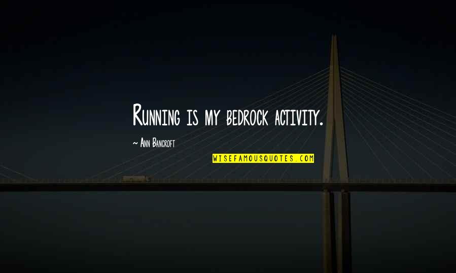 Ronalda Murphy Quotes By Ann Bancroft: Running is my bedrock activity. Ronalda Murphy Quotes By Ann Bancroft: Running is my bedrock activity.