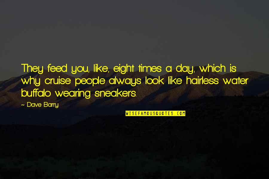 Ronalda Ozolins Quotes By Dave Barry: They feed you, like, eight times a day, Ronalda Ozolins Quotes By Dave Barry: They feed you, like, eight times a day,