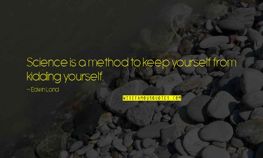 Ronalda Ozolins Quotes By Edwin Land: Science is a method to keep yourself from